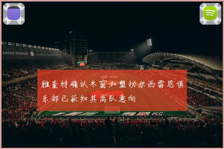 雅奎特确认冬窗加盟切尔西雷恩俱乐部已获知其离队意向