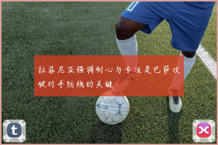 拉菲尼亚强调耐心与专注是巴萨攻破对手防线的关键