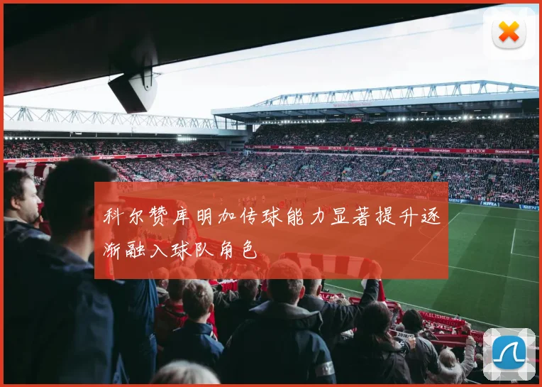 科尔赞库明加传球能力显著提升逐渐融入球队角色